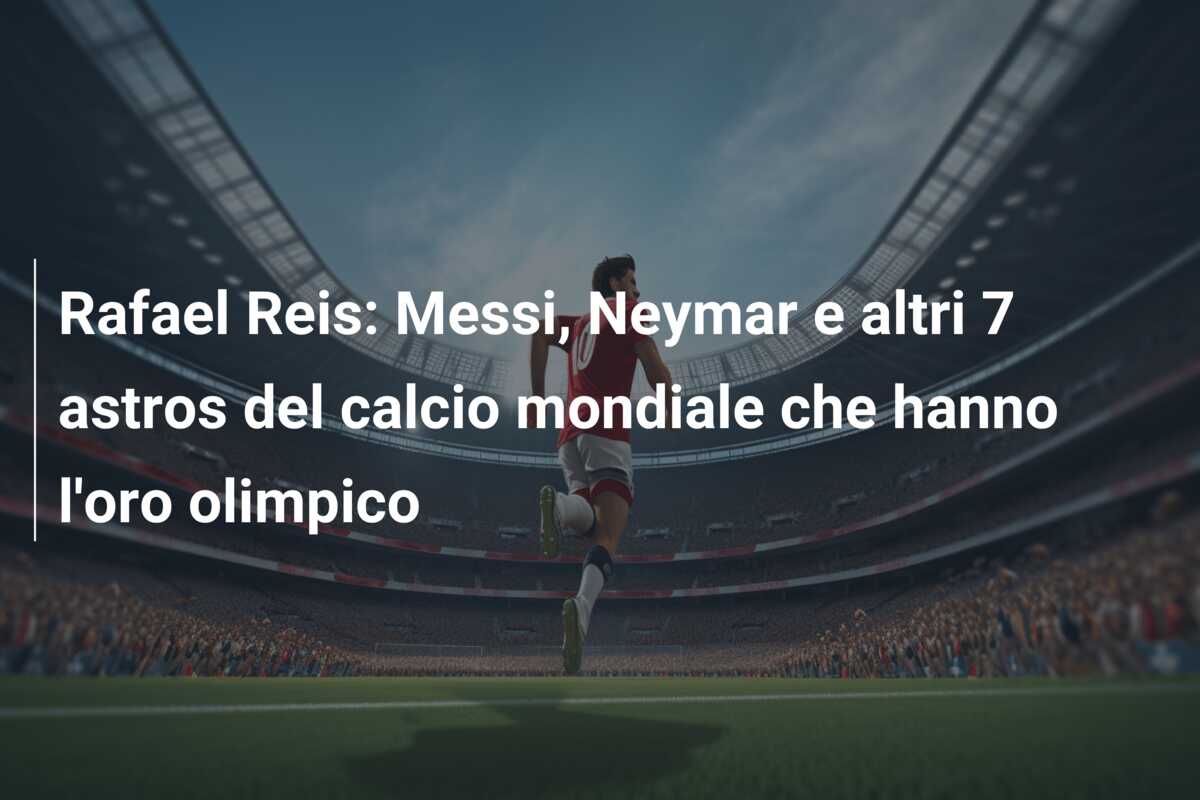 Rafael Reis: Messi, Neymar e altri 7 astros del calcio mondiale che hanno l’oro olimpico