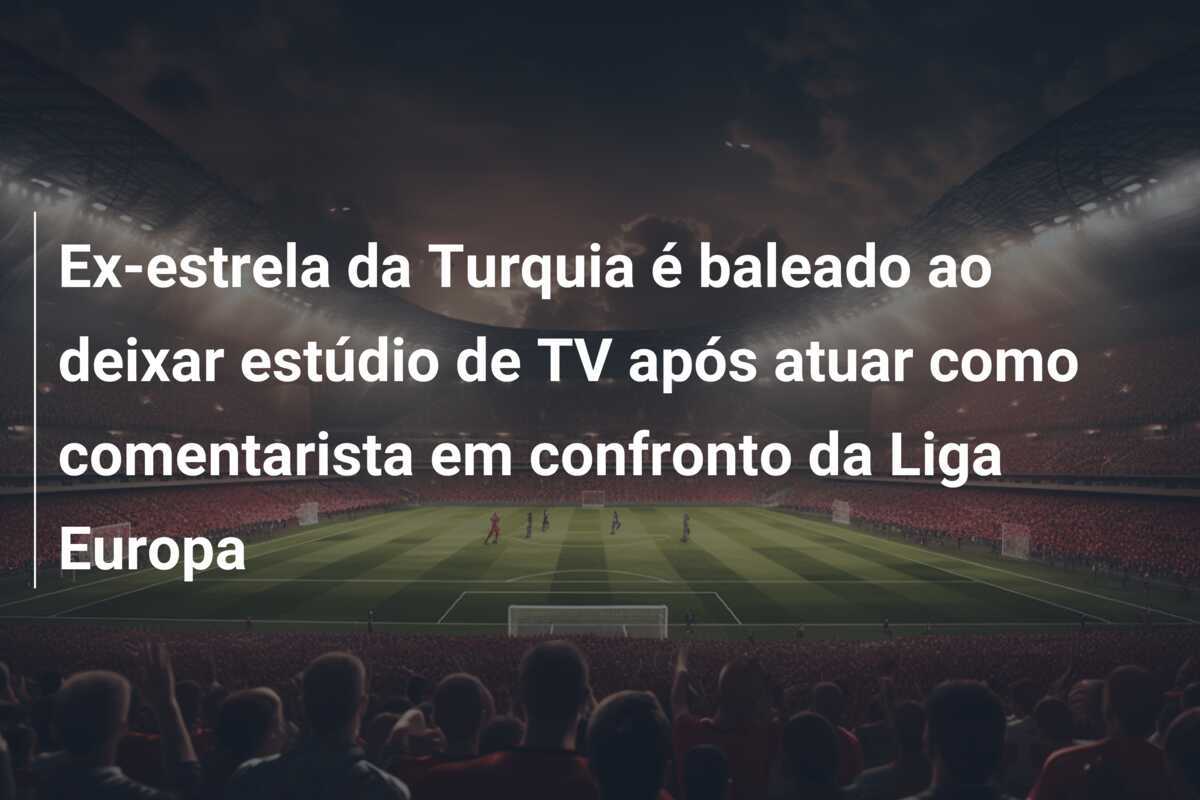Ex-estrela da Turquia é baleado ao deixar estúdio de TV após atuar como comentarista em confronto da Liga Europa