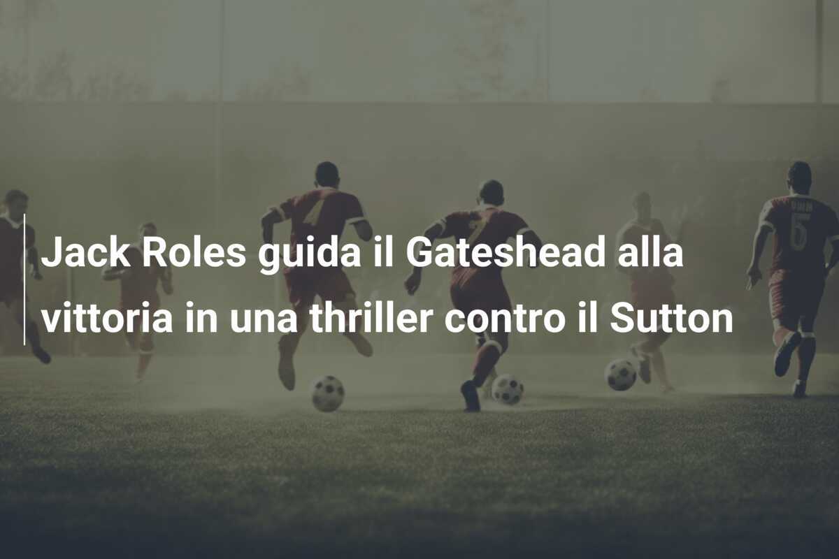 Jack Roles guida il Gateshead alla vittoria in una thriller contro il Sutton