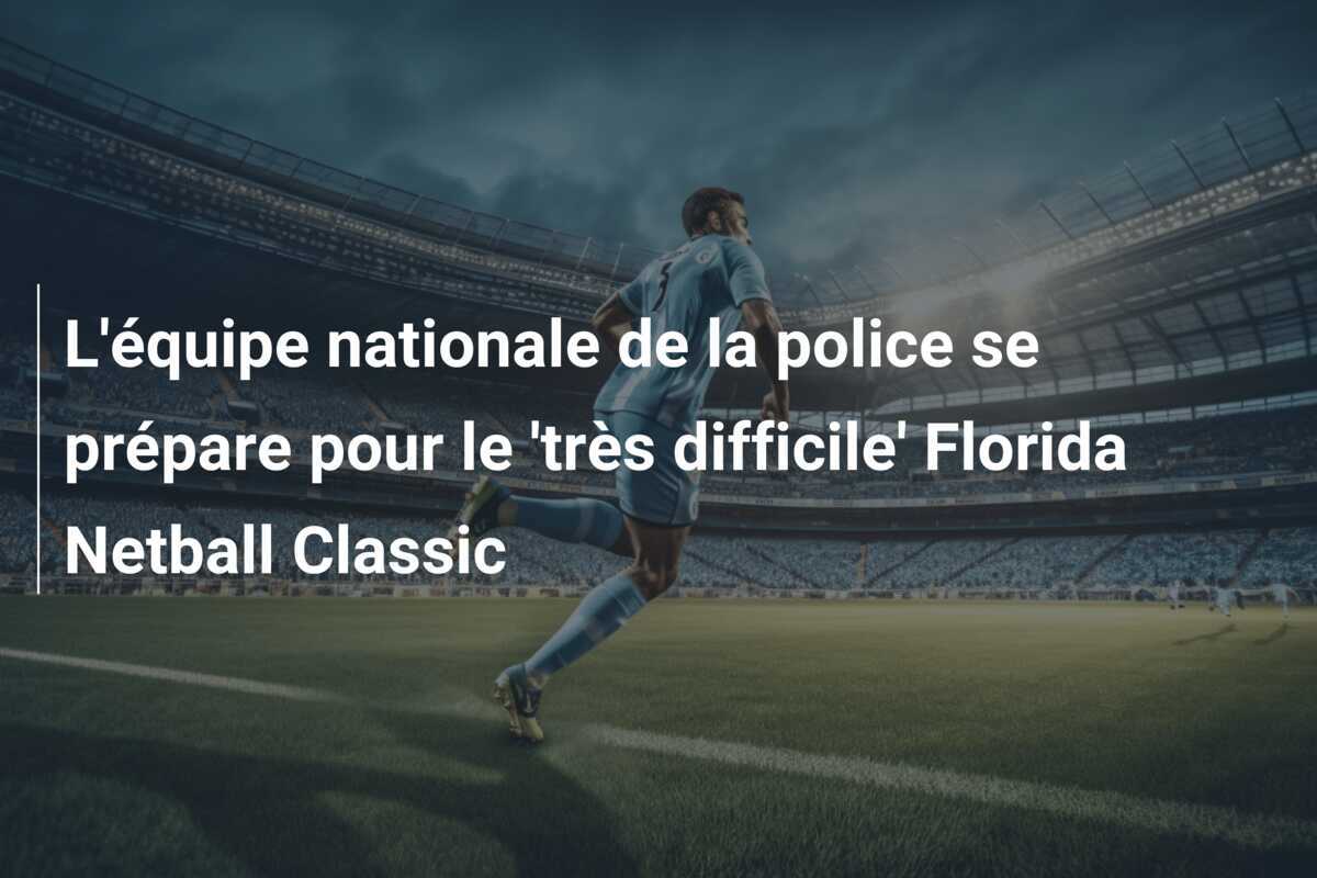 L'équipe nationale de la police se prépare pour le 'très difficile' Florida Netball Classic