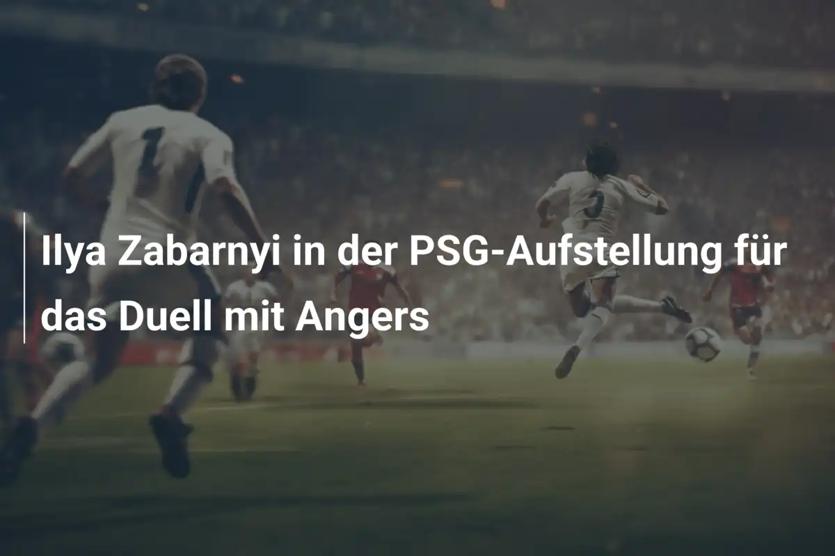 Ilya Zabarnyi in der PSG-Aufstellung für das Duell mit Angers