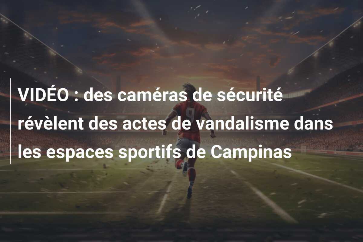 VIDÉO : des caméras de sécurité révèlent des actes de vandalisme dans les espaces sportifs de Campinas