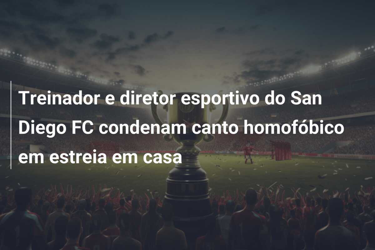 Treinador e diretor esportivo do San Diego FC condenam canto homofóbico em estreia em casa