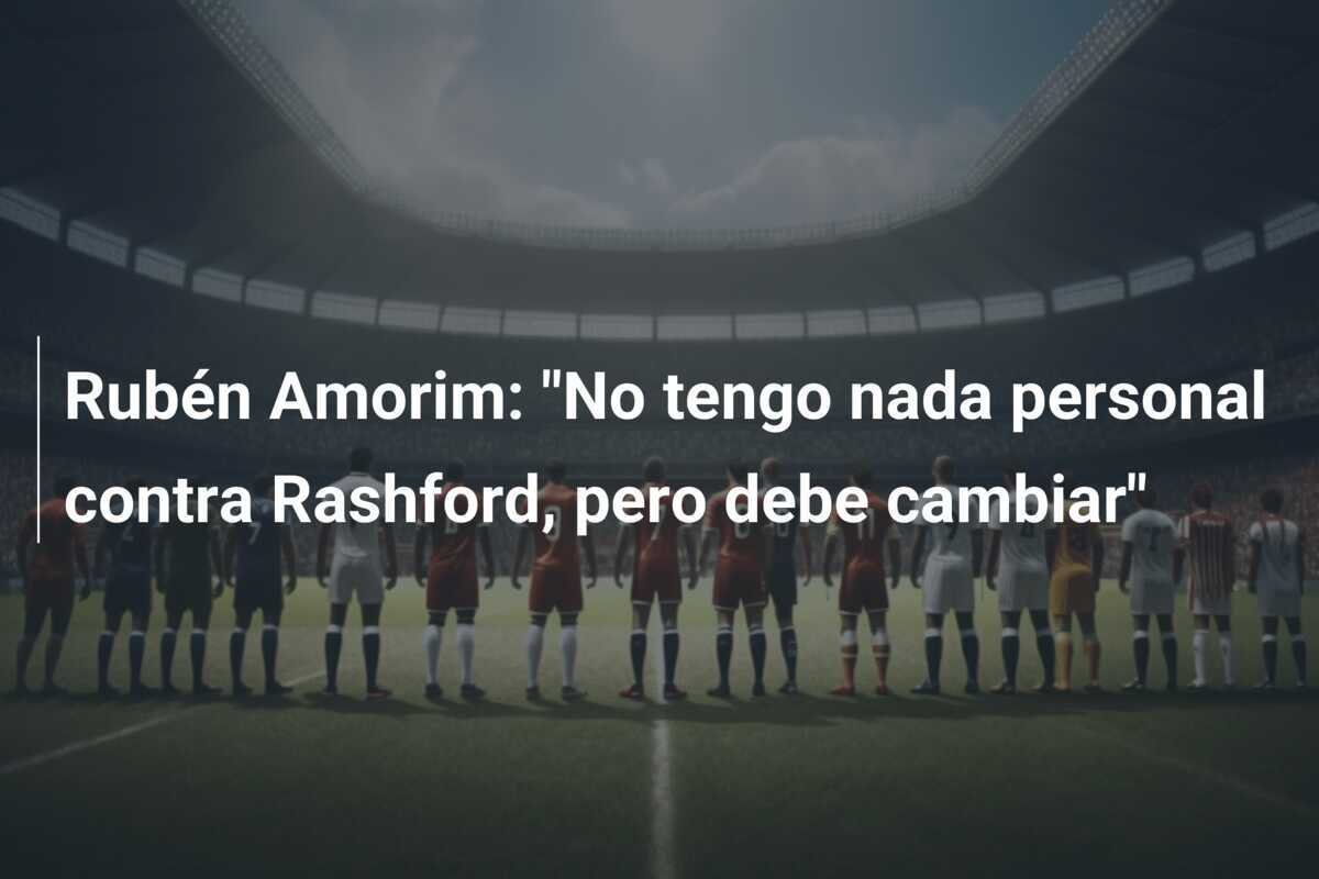 Rubén Amorim: "No tengo nada personal contra Rashford, pero debe cambiar"