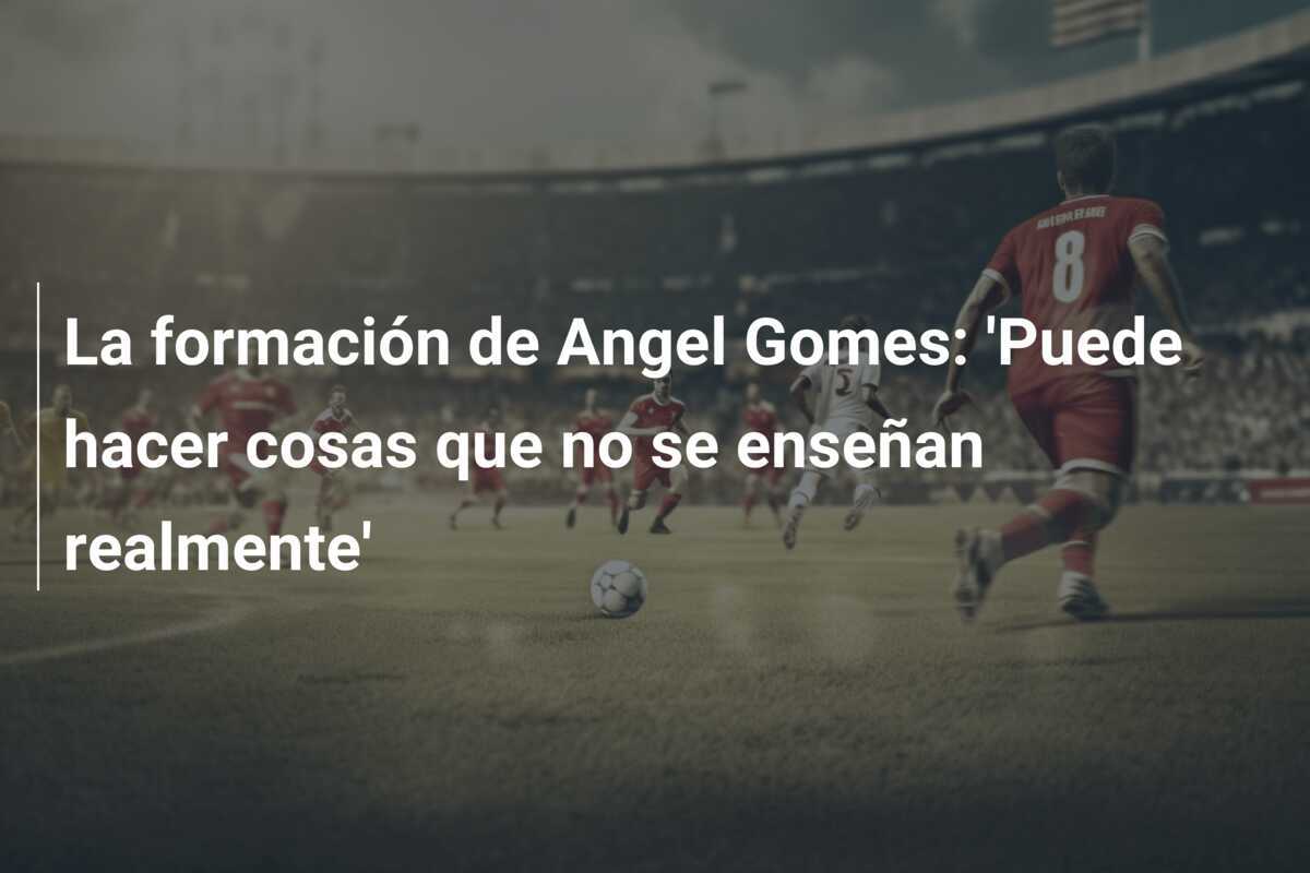 La formación de Angel Gomes: 'Puede hacer cosas que no se enseñan realmente'