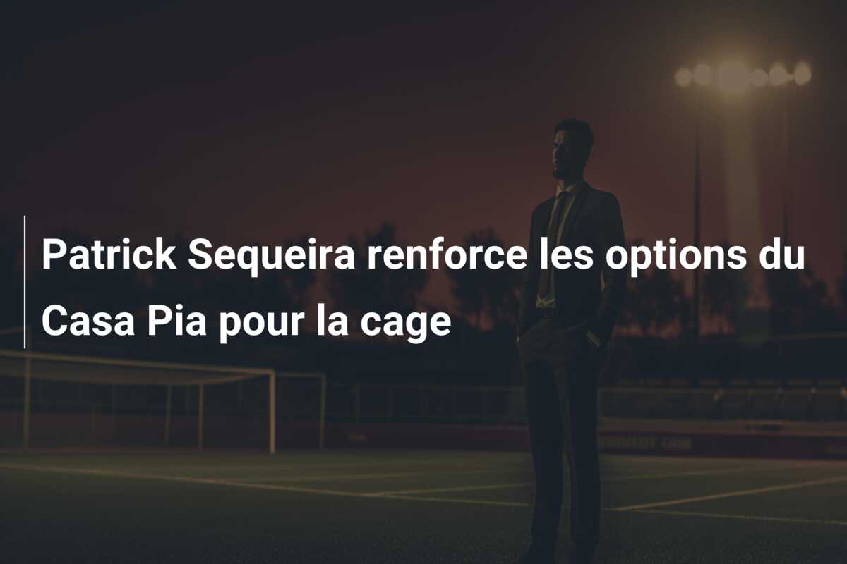 Patrick Sequeira renforce les options du Casa Pia pour la cage