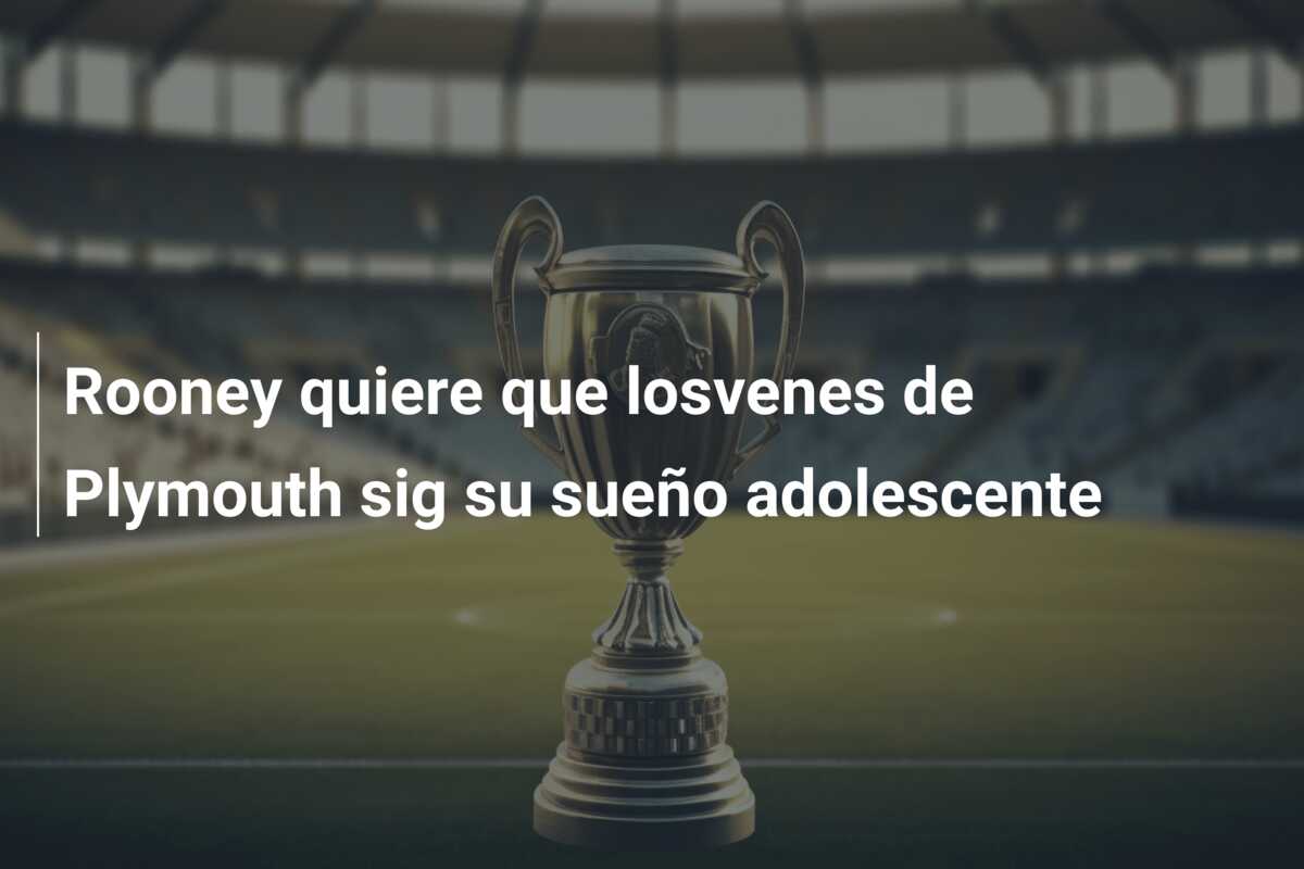 Rooney quiere que losvenes de Plymouth sig su sueño adolescente