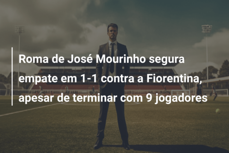 Roma de José Mourinho segura empate em 1-1 contra a Fiorentina, apesar de terminar com 9 jogadores