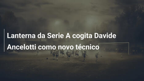 Lanterna da Serie A cogita Davide Ancelotti como novo técnico