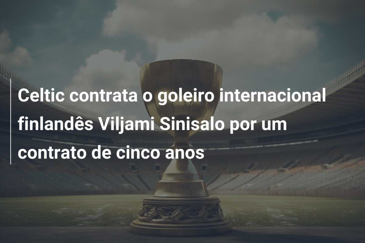 Celtic contrata o goleiro internacional finlandês Viljami Sinisalo por um contrato de cinco anos