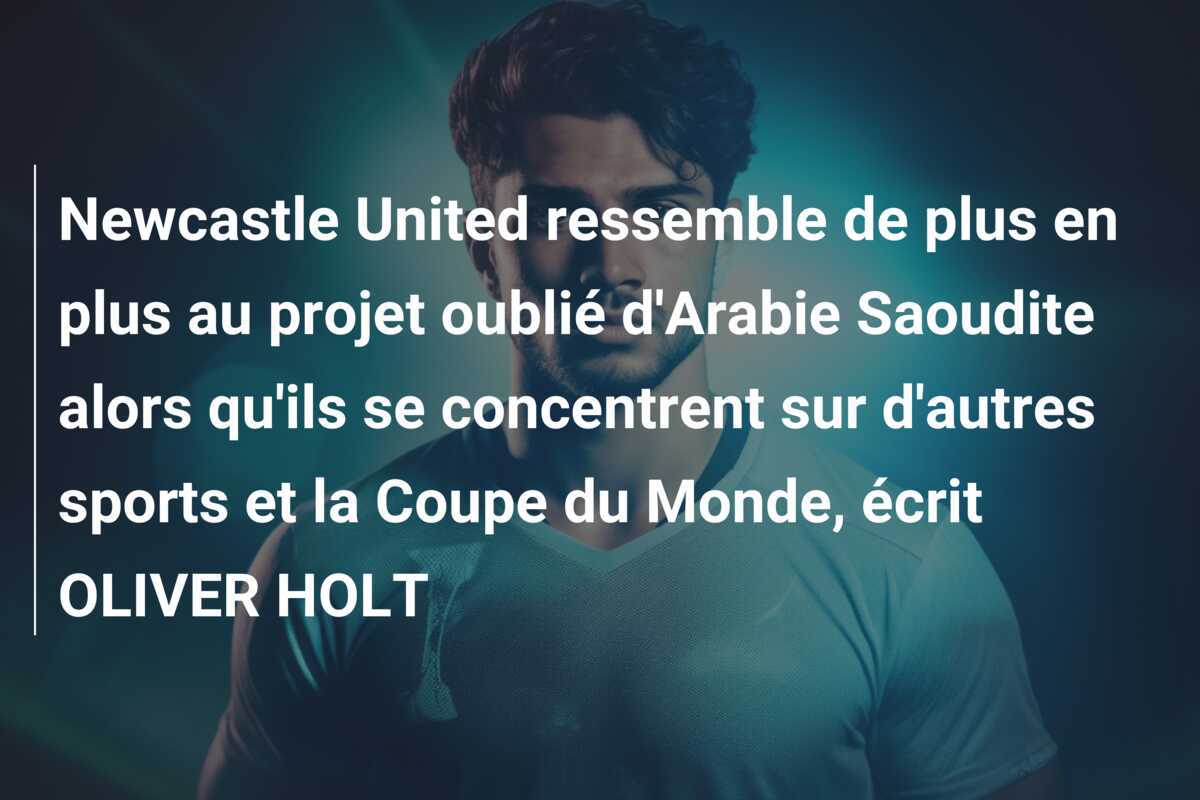 Newcastle United ressemble de plus en plus au projet oublié d'Arabie Saoudite alors qu'ils se concentrent sur d'autres sports et la Coupe du Monde, écrit OLIVER HOLT