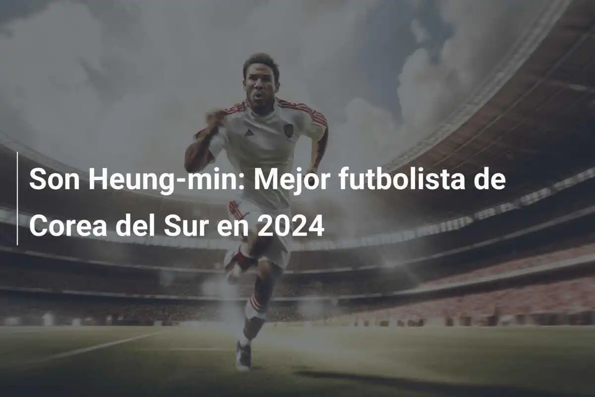 Son Heung-min: Mejor futbolista de Corea del Sur en 2024