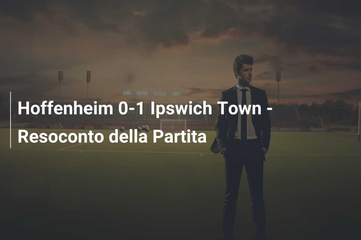 Hoffenheim 0-1 Ipswich Town – Resoconto della Partita