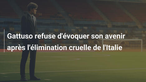 Gattuso refuse d'évoquer son avenir après l'élimination cruelle de l'Italie