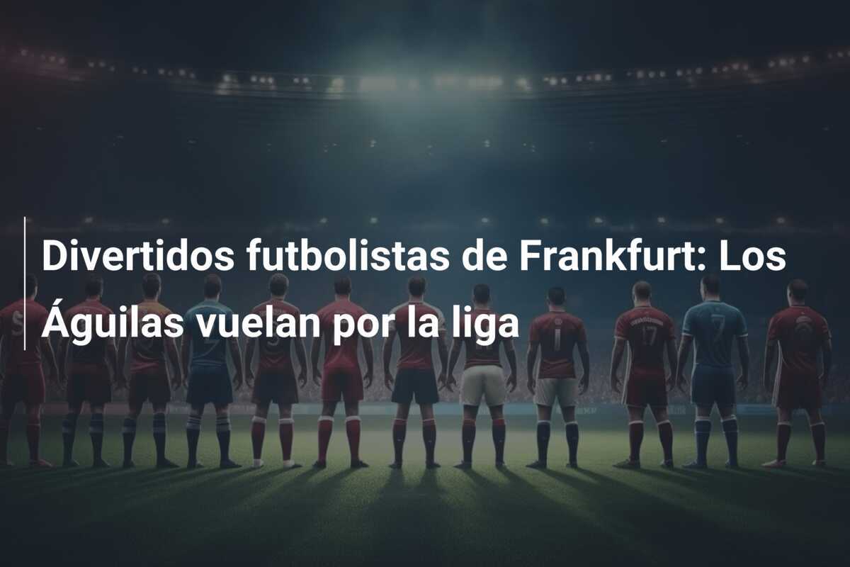 Divertidos futbolistas de Frankfurt: Los Águilas vuelan por la liga