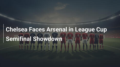 Chelsea gegen Arsenal: Duell im League-Cup-Halbfinale
