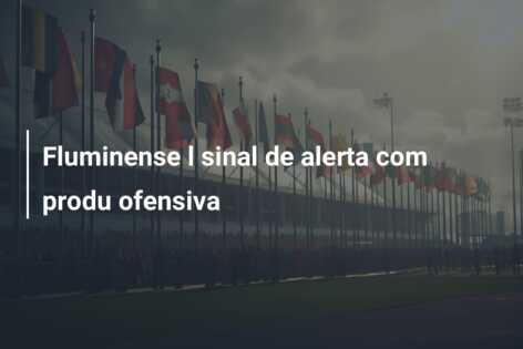 Fluminense l sinal de alerta com produ ofensiva