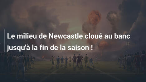 Le milieu de Newcastle cloué au banc jusqu'à la fin de la saison !