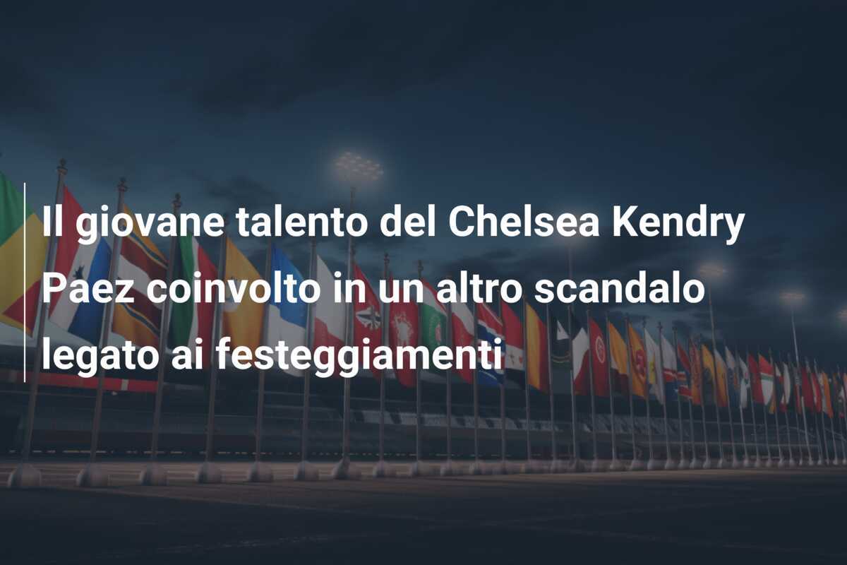 Il giovane talento del Chelsea Kendry Paez coinvolto in un altro scandalo legato ai festeggiamenti