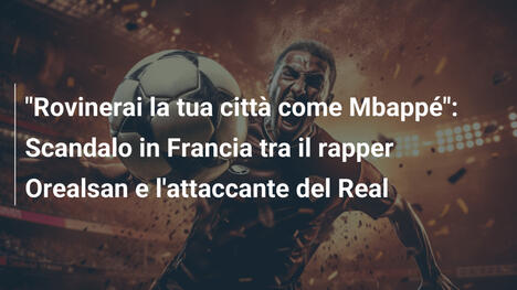 "Rovinerai la tua città come Mbappé": Scandalo in Francia tra il rapper Orealsan e l'attaccante del Real