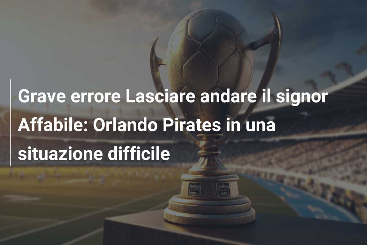 Grave errore Lasciare andare il signor Affabile: Orlando Pirates in una situazione difficile