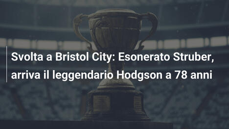 Svolta a Bristol City: Esonerato Struber, arriva il leggendario Hodgson a 78 anni