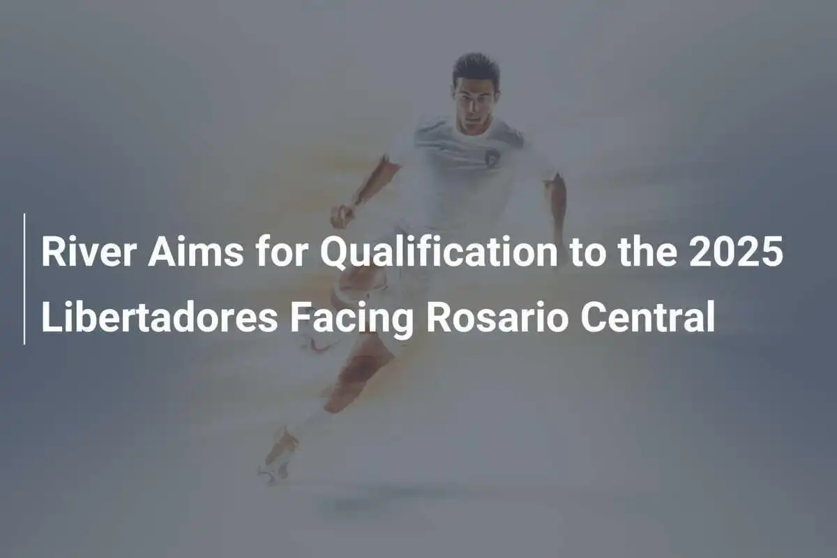ริเวอร์ มุ่งมั่นคว้าตั๋วเข้าไปเล่นใน Copa Libertadores 2025 พบ โรซาริโอ เซ็นทรัล