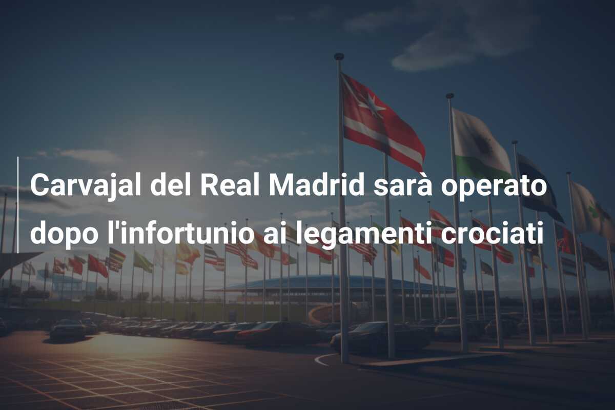 Carvajal del Real Madrid sarà operato dopo l'infortunio ai legamenti crociati