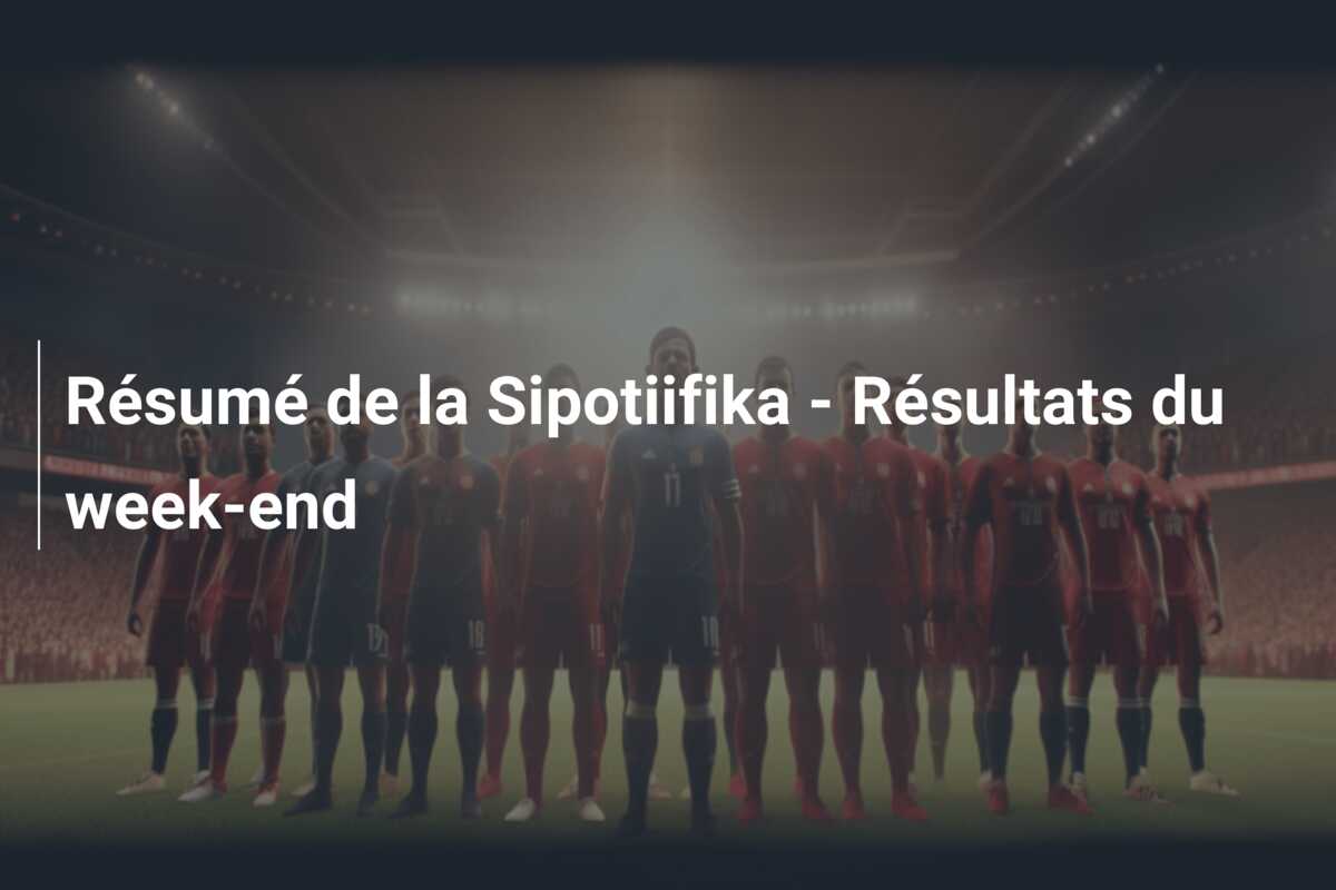 Résumé de la Sipotiifika – Résultats du week-end