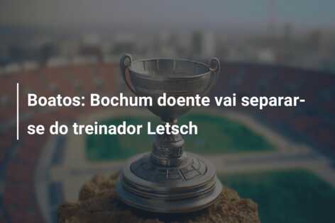Boatos: Bochum doente vai separar-se do treinador Letsch