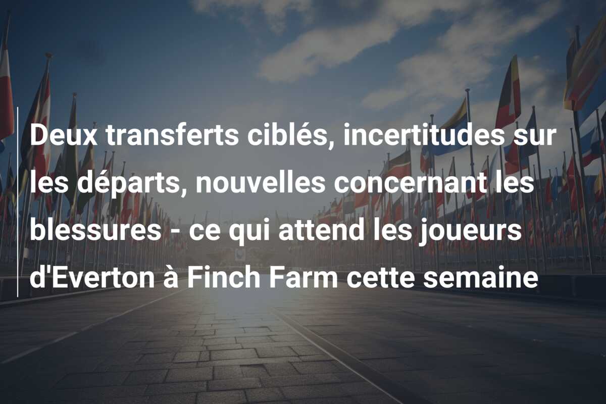 Deux transferts ciblés, incertitudes sur les départs, nouvelles concernant les blessures – ce qui attend les joueurs d’Everton à Finch Farm cette semaine