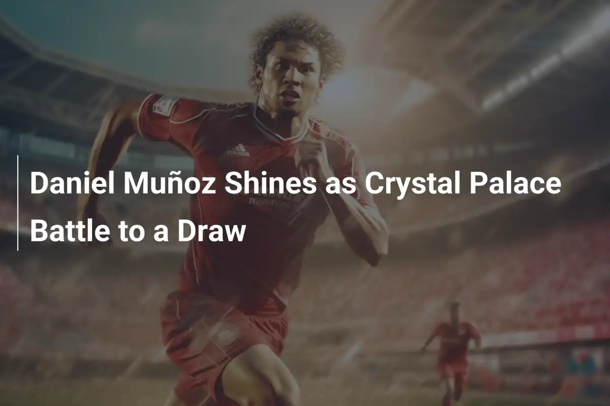 Daniel Muñoz Incanta nel Pareggio del Crystal Palace