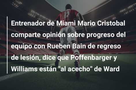 Entrenador de Miami Mario Cristobal comparte opinión sobre progreso del equipo con Rueben Bain de regreso de lesión, dice que Poffenbarger y Williams están “al acecho” de Ward