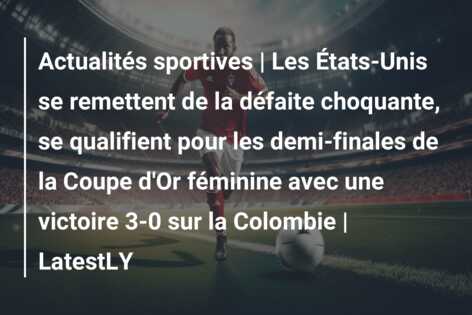 Actualités sportives | Les États-Unis se remettent de la défaite choquante, se qualifient pour les demi-finales de la Coupe d’Or féminine avec une victoire 3-0 sur la Colombie | LatestLY