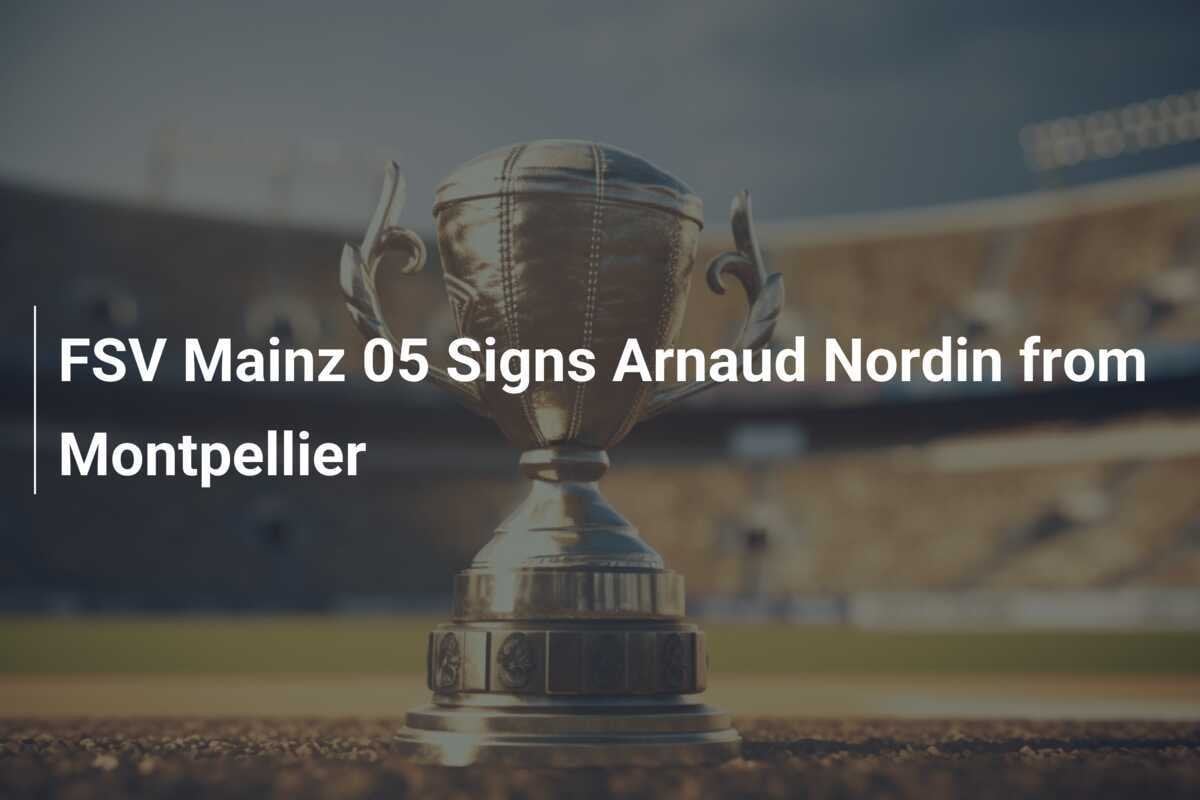 FSV Mainz 05 Resmi Datangkan Arnaud Nordin dari Montpellier