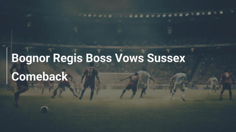 Bognor Regis-Chef gelobt Sussex-Rückkehr