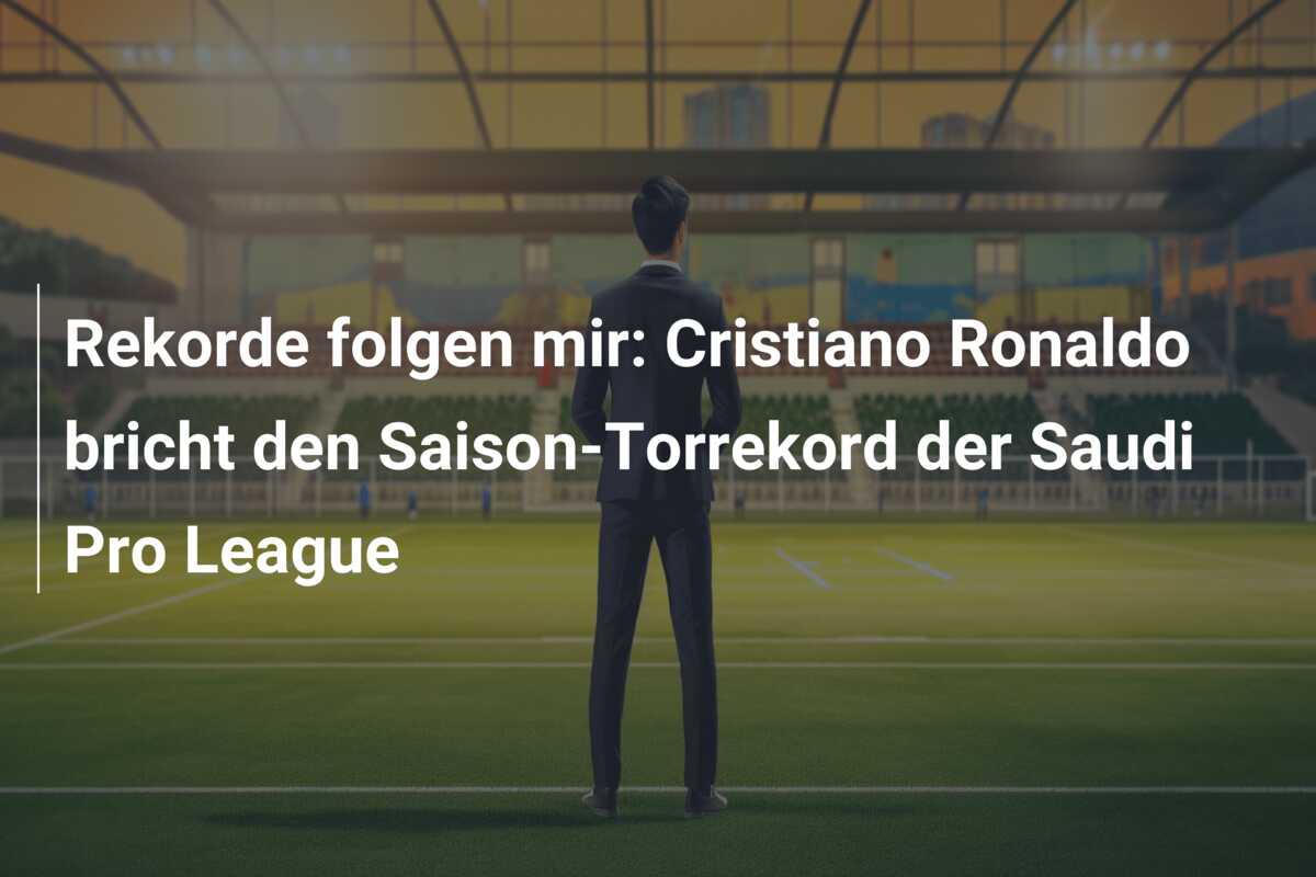 Rekorde folgen mir: Cristiano Ronaldo bricht den Saison-Torrekord der Saudi Pro League