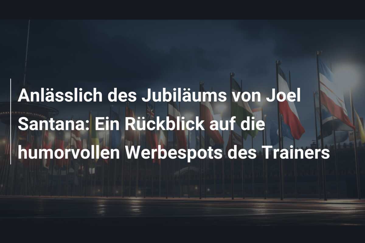 Anlässlich des Jubiläums von Joel Santana: Ein Rückblick auf die humorvollen Werbespots des Trainers