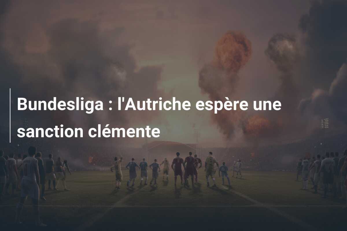 Bundesliga : l'Autriche espère une sanction clémente