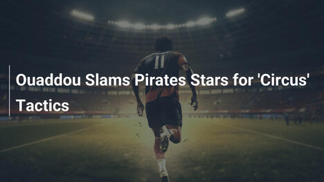 Ouaddou、Pirates選手の「サーカス」戦術を非難