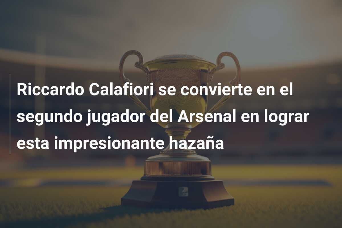 Riccardo Calafiori se convierte en el segundo jugador del Arsenal en lograr esta impresionante hazaña