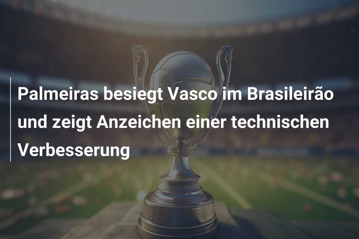 Palmeiras besiegt Vasco im Brasileirão und zeigt Anzeichen einer technischen Verbesserung