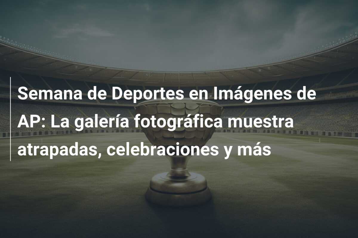 Semana de Deportes en Imágenes de AP: La galería fotográfica muestra atrapadas, celebraciones y más