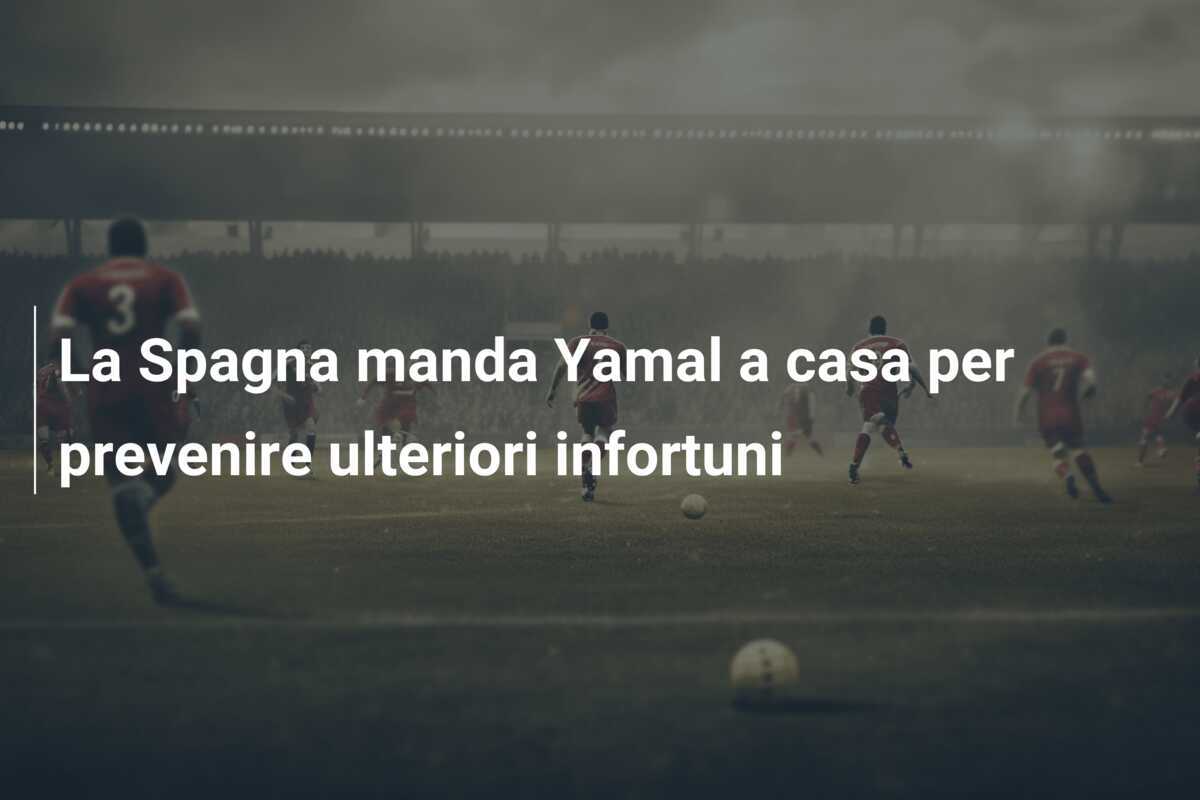 La Spagna manda Yamal a casa per prevenire ulteriori infortuni