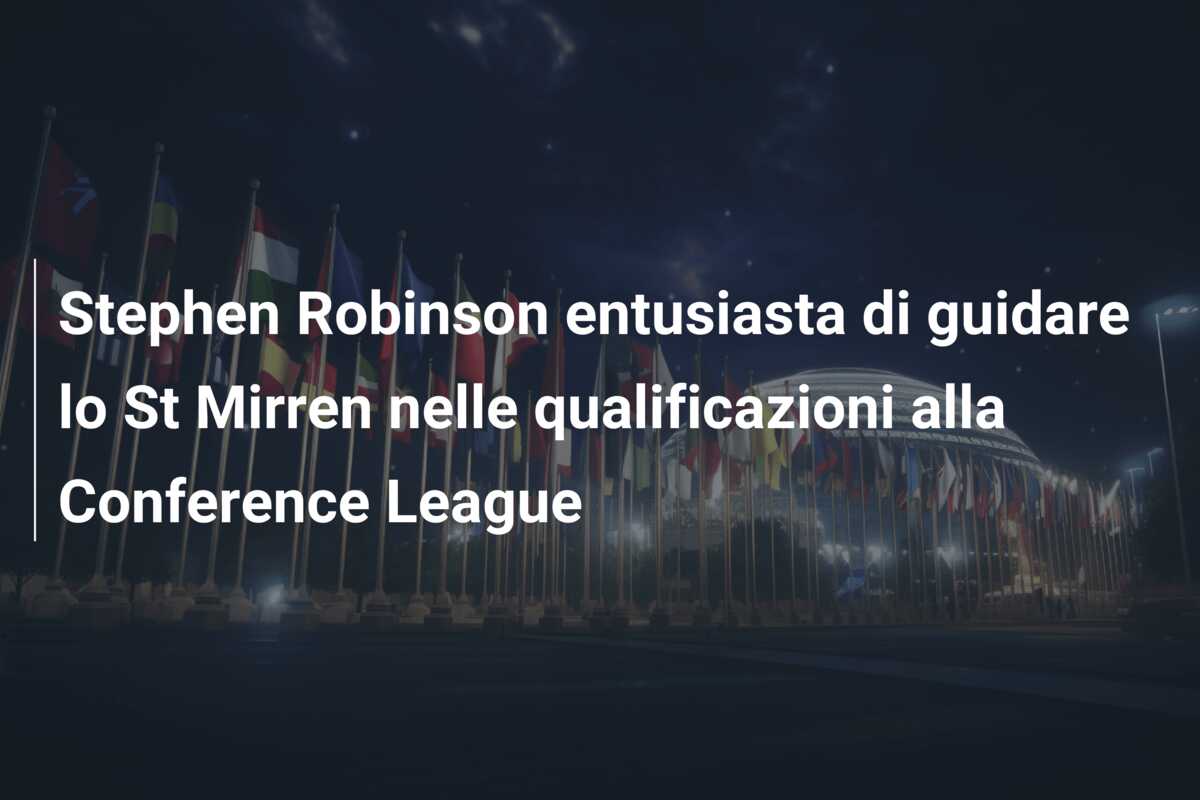 Stephen Robinson entusiasta di guidare lo St Mirren nelle qualificazioni alla Conference League