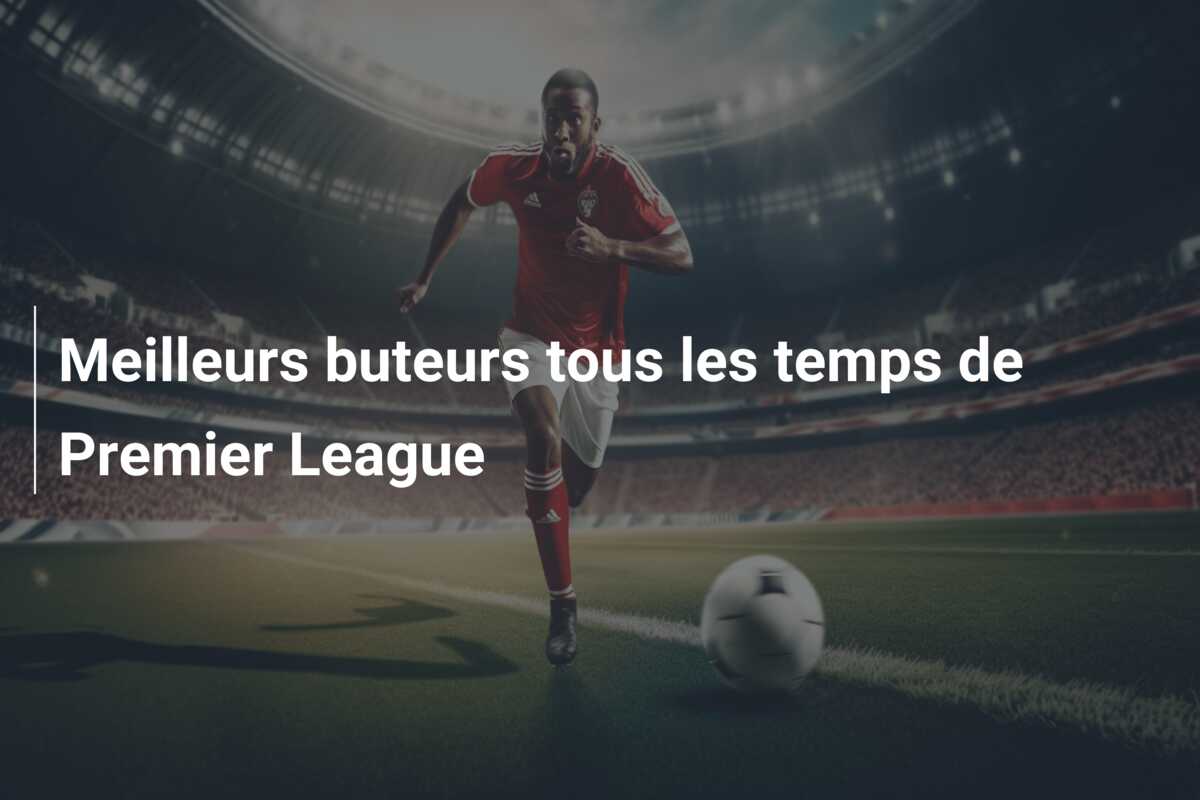 Meilleurs buteurs tous les temps de Premier League