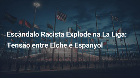 Escândalo Racista Explode na La Liga: Tensão entre Elche e Espanyol