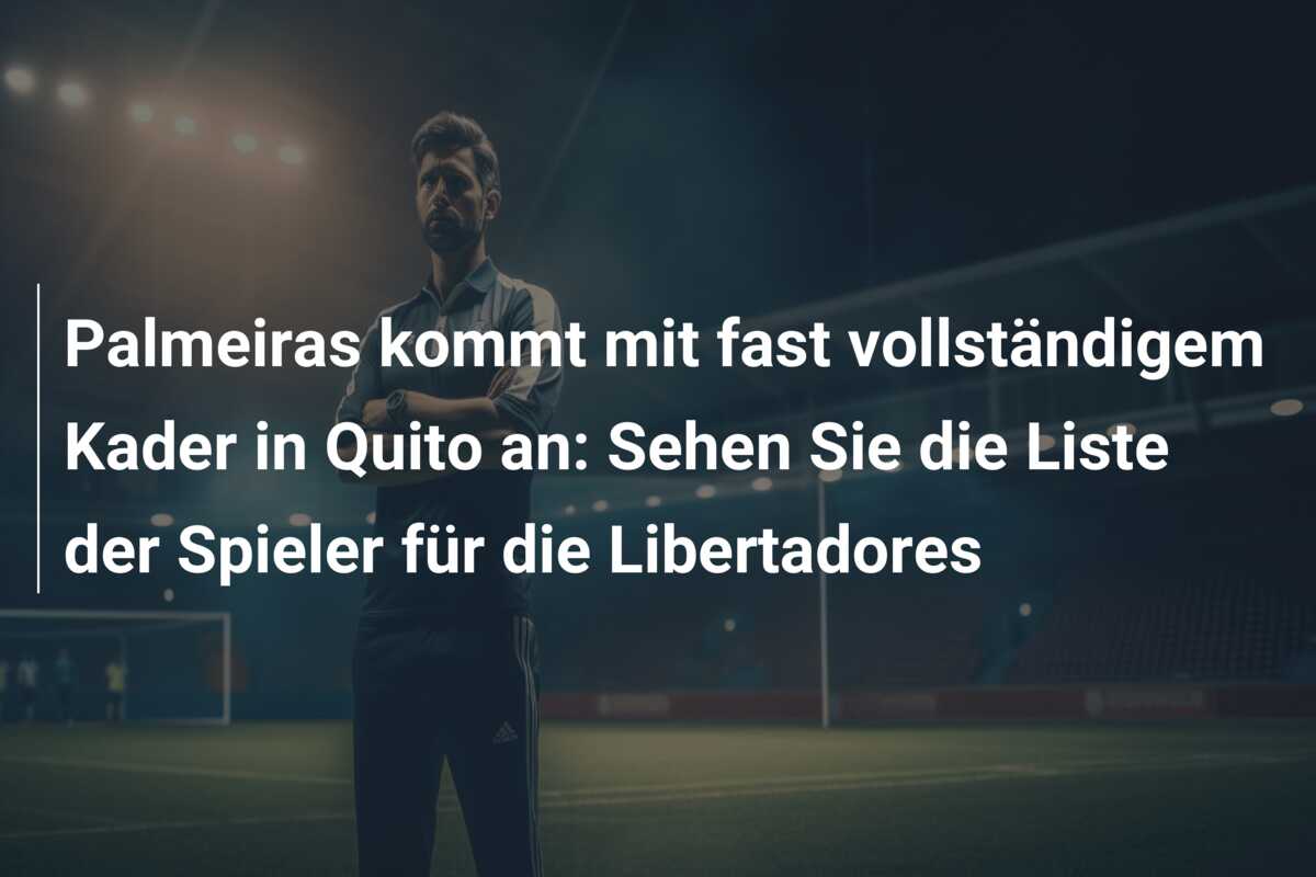 Palmeiras kommt mit fast vollständigem Kader in Quito an: Sehen Sie die Liste der Spieler für die Libertadores