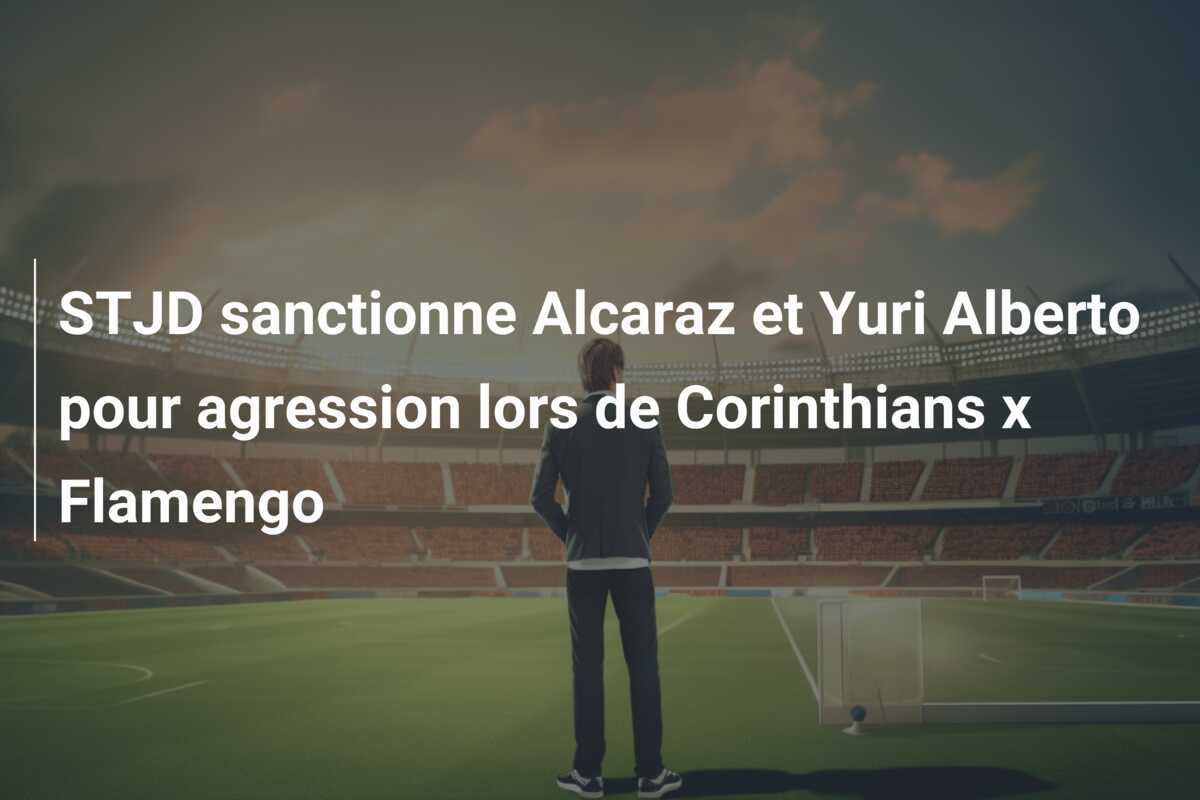 STJD sanctionne Alcaraz et Yuri Alberto pour agression lors de Corinthians x Flamengo