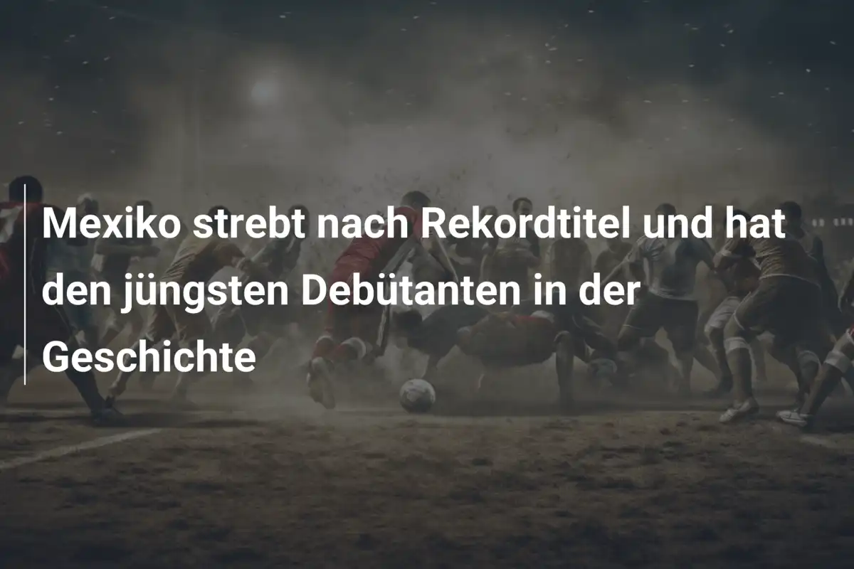 Mexiko strebt nach Rekordtitel und hat den jüngsten Debütanten in der Geschichte